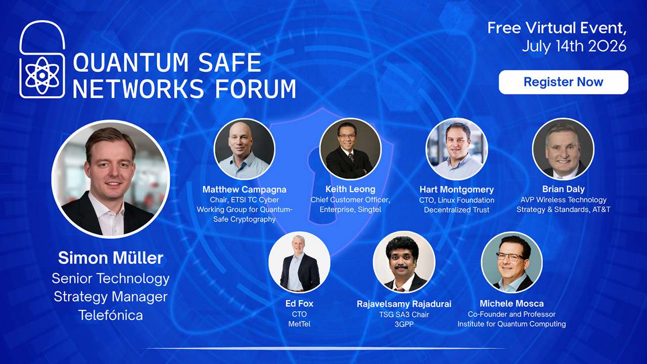 Visual für das Quantum Safe Network Forums: Simon Müller (Senior Technology Strategy Manager, Telefónica), Matthew Campagna (Chair, ETSI TC Cyber Working Group for Quantum-Safe Cryptography), Keith Leong (Chief Customer Officer, Enterprise, Singtel), Hart Montgomery (CTO, Linux Foundation Decentralized Trust), Brian Daly (AVP Wireless Technology Strategy & Standards, AT&T), Ed Fox (CTO MetTel), Rajavelsamy Rajadurai (TSG SA3 Chair 3GPP), Michele Mosca (Co-Founder and Professor Institute for Quantum Computing)